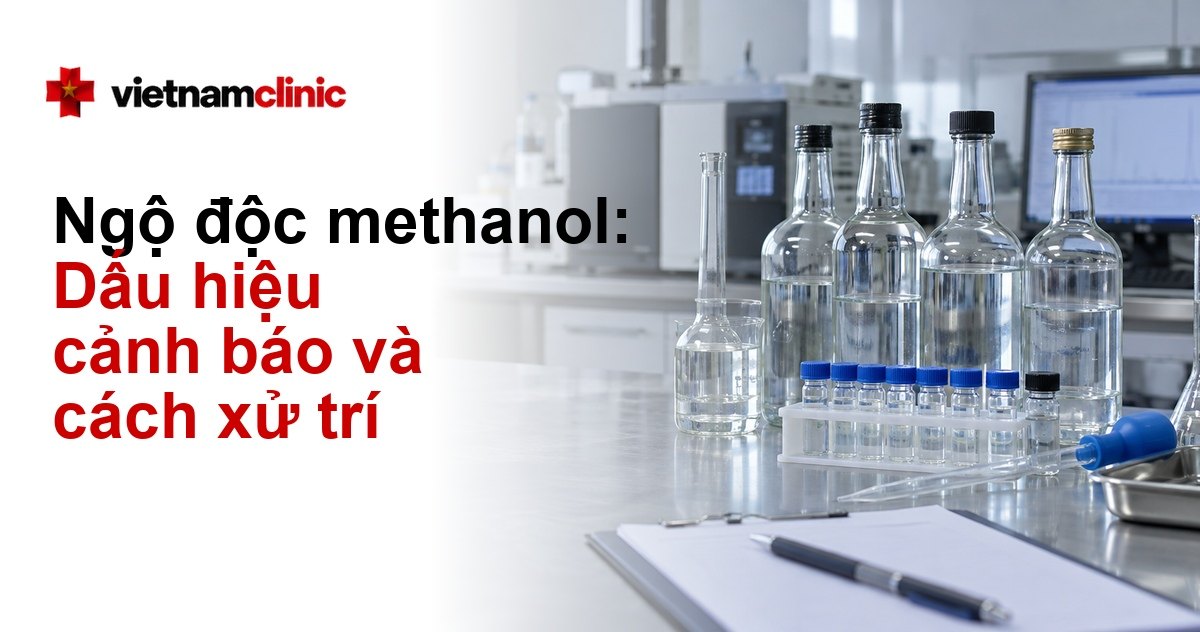 Ngộ độc methanol ở Việt Nam: Ca bệnh, nguy cơ và dấu hiệu