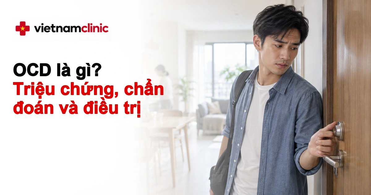 OCD là gì? Triệu chứng, chẩn đoán và điều trị