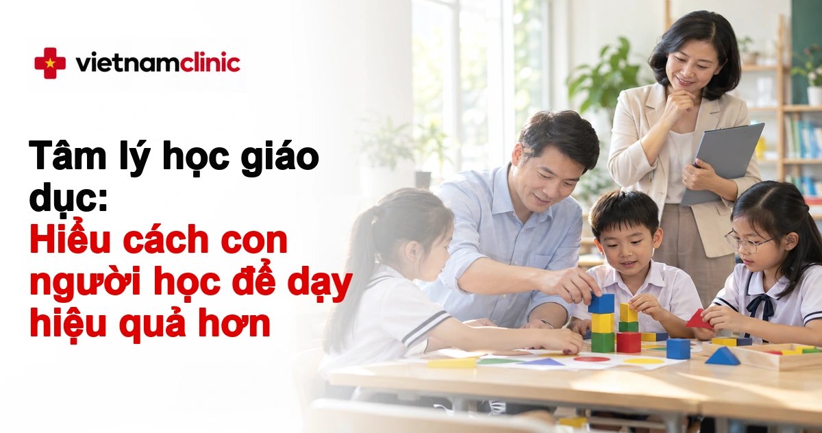 Tâm lý học giáo dục: Hiểu cách con người học để dạy hiệu quả hơn