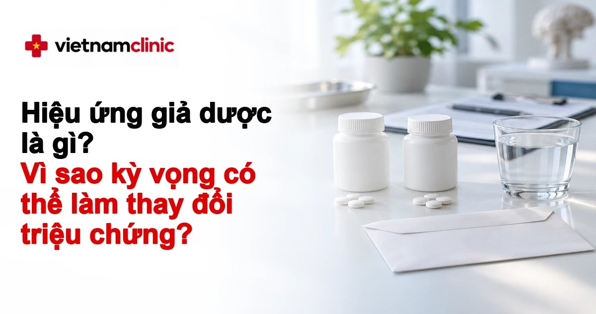 Hiệu ứng giả dược là gì? Vì sao kỳ vọng có thể làm thay đổi triệu chứng?