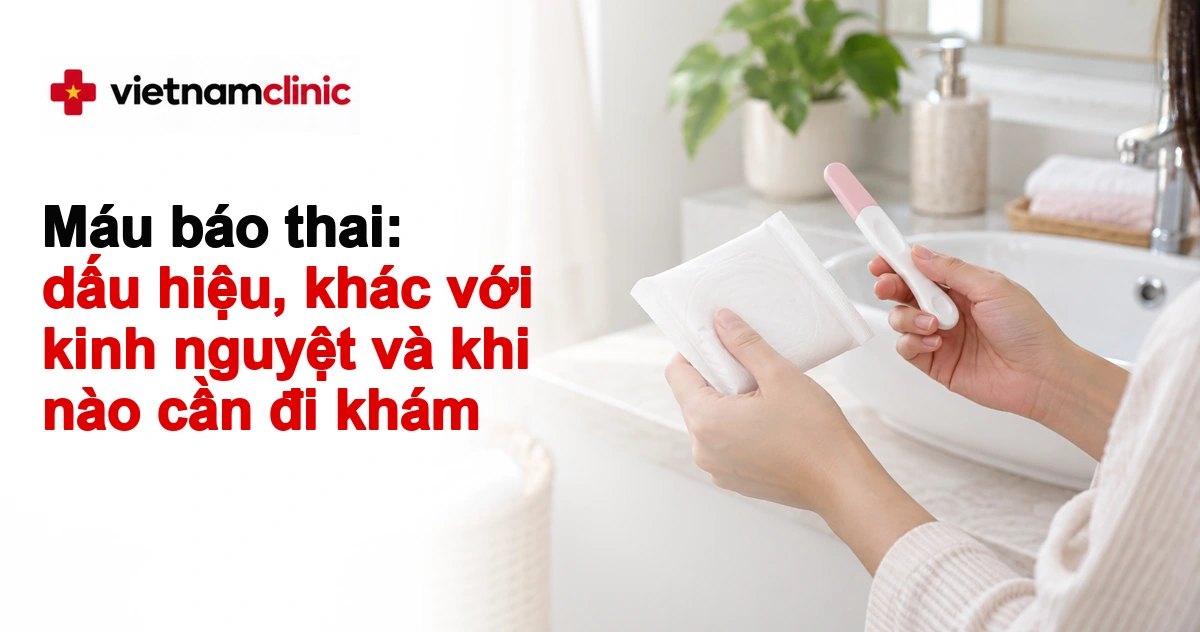 Máu báo thai: dấu hiệu, khác với kinh nguyệt và khi nào cần đi khám