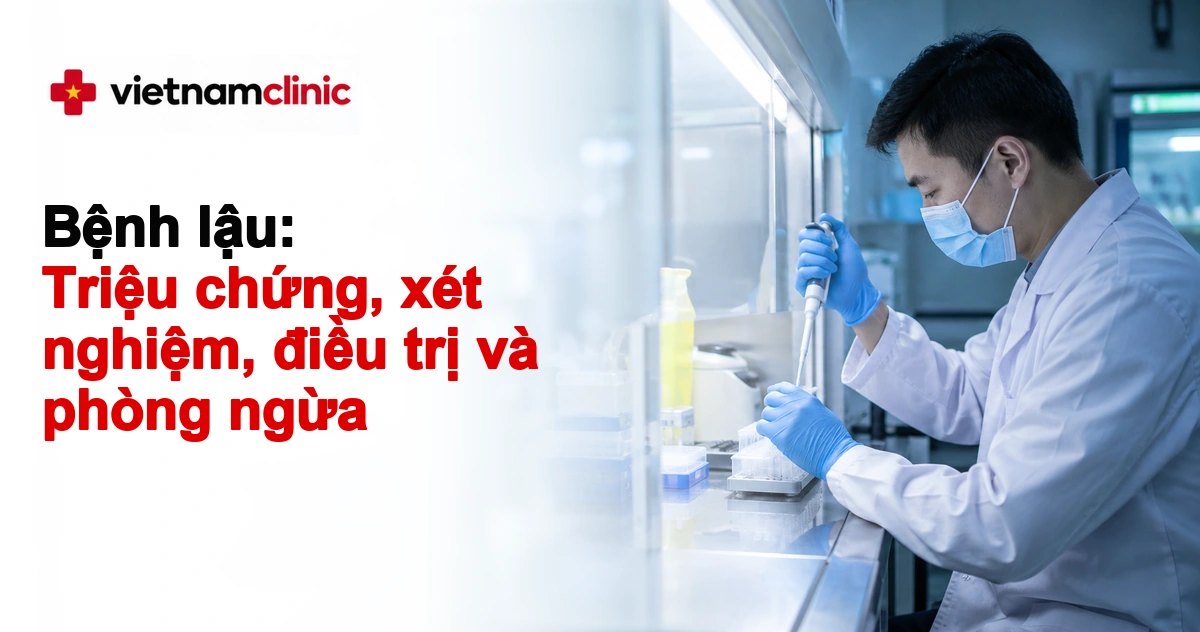 Bệnh lậu: Triệu chứng, xét nghiệm, điều trị và phòng ngừa