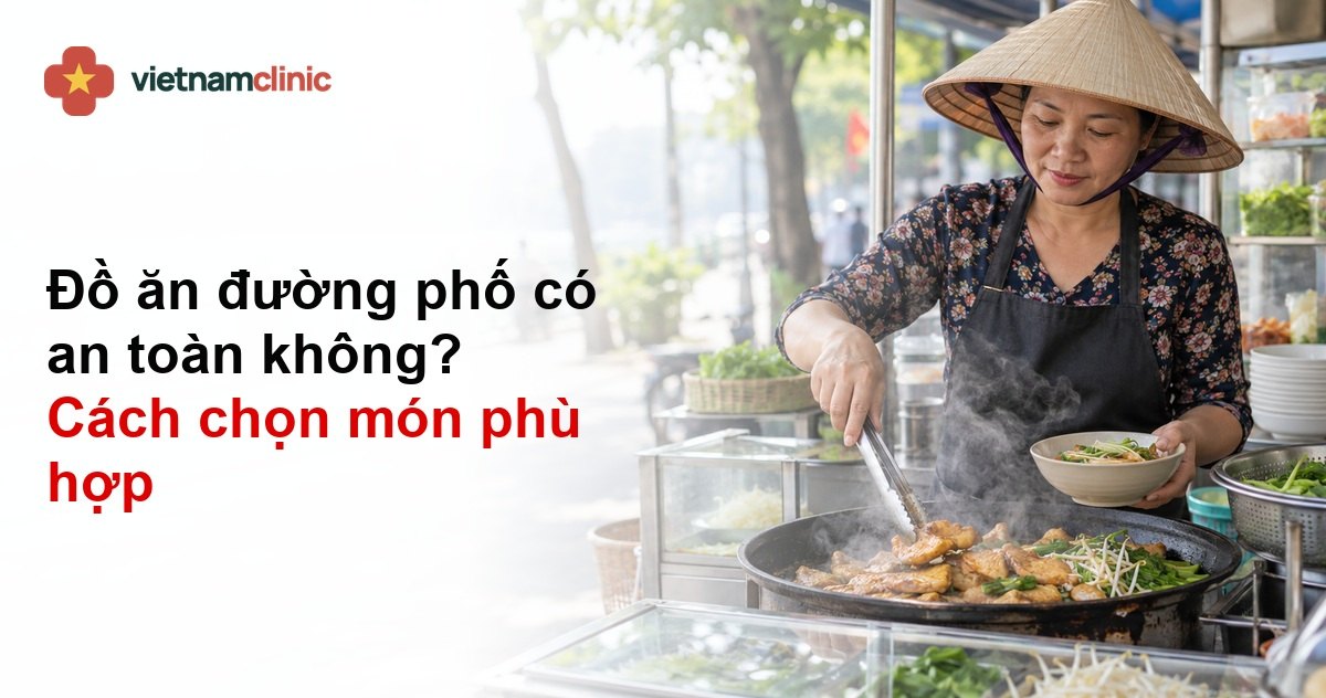 Đồ ăn đường phố có an toàn không? Cách chọn món phù hợp