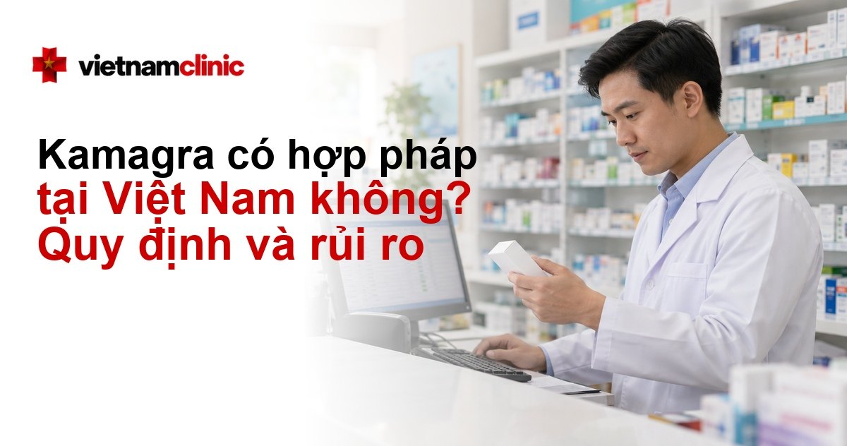 Kamagra có hợp pháp tại Việt Nam không? Quy định kê đơn